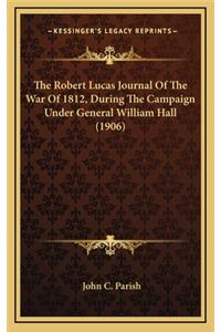 The Robert Lucas Journal of the War of 1812, During the Campaign Under General William Hall (1906)