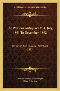 Western Antiquary V11, July, 1891 to December, 1892