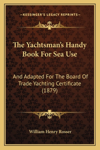 The Yachtsman's Handy Book For Sea Use
