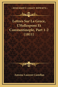 Lettres Sur La Grece, L'Hellespont Et Constantinople, Part 1-2 (1811)
