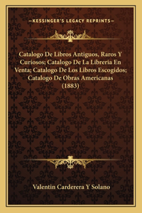 Catalogo De Libros Antiguos, Raros Y Curiosos; Catalogo De La Libreria En Venta; Catalogo De Los Libros Escogidos; Catalogo De Obras Americanas (1883)