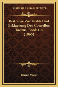 Beitraege Zur Kritik Und Erklaerung Des Cornelius Tacitus, Book 1-4 (1865)