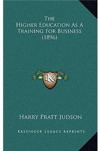 The Higher Education As A Training For Business (1896)