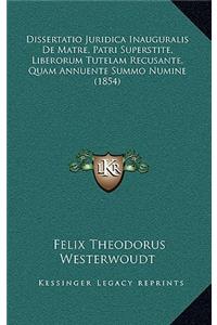 Dissertatio Juridica Inauguralis De Matre, Patri Superstite, Liberorum Tutelam Recusante, Quam Annuente Summo Numine (1854)