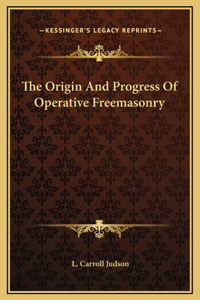 The Origin And Progress Of Operative Freemasonry