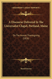 A Discourse Delivered In The Universalist Chapel, Portland, Maine