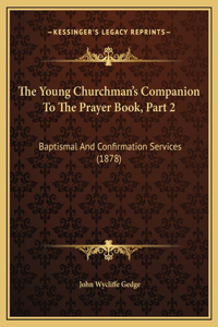 The Young Churchman's Companion To The Prayer Book, Part 2