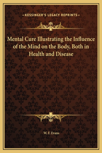 Mental Cure Illustrating the Influence of the Mind on the Body, Both in Health and Disease
