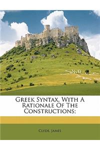 Greek Syntax, with a Rationale of the Constructions;