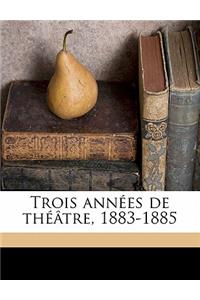 Trois Années de Théâtre, 1883-1885 Volume 3