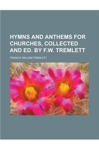 Hymns and Anthems for Churches, Collected and Ed. by F.W. Tremlett