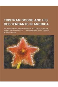 Tristram Dodge and His Descendants in America; With Historical and Descriptive Accounts of Block Island and Cow Neck, L.I., Their Original Settlements
