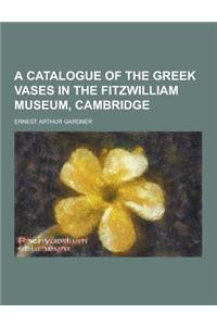A Catalogue of the Greek Vases in the Fitzwilliam Museum, Cambridge