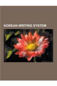 Korean Writing System: Gugyeol, Hangul, Hangul Orthography, Hanja, Hyangchal, Idu Script, Isotr 11941, Kontsevich System, Korean Braille, Kor