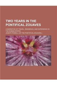 Two Years in the Pontifical Zouaves; A Narrative of Travel, Residence, and Experience in the Roman States