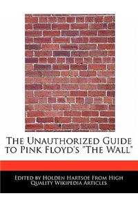 The Unauthorized Guide to Pink Floyd's the Wall
