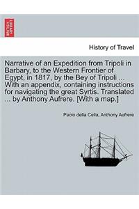 Narrative of an Expedition from Tripoli in Barbary, to the Western Frontier of Egypt, in 1817, by the Bey of Tripoli ... with an Appendix, Containing Instructions for Navigating the Great Syrtis. Translated ... by Anthony Aufrere. [With a Map.]