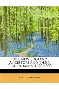 Our New England Ancestors and Their Descendants, 1620-1900