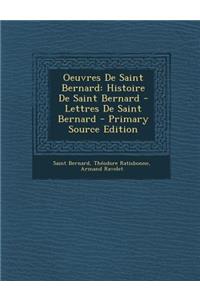 Oeuvres de Saint Bernard: Histoire de Saint Bernard - Lettres de Saint Bernard