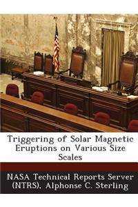 Triggering of Solar Magnetic Eruptions on Various Size Scales