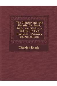 The Cloister and the Hearth: Or, Maid, Wife, and Widow; A Matter-Of-Fact Romance