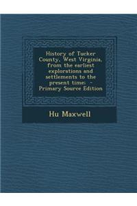 History of Tucker County, West Virginia, from the Earliest Explorations and Settlements to the Present Time;