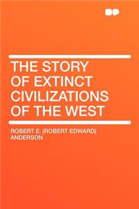 The Story of Extinct Civilizations of the West