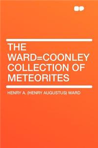 The Ward=coonley Collection of Meteorites