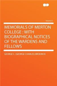 Memorials of Merton College: With Biographical Notices of the Wardens and Fellows Volume 4