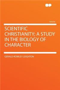 Scientific Christianity; A Study in the Biology of Character