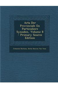 ACTA Der Provinciale En Particuliere Synoden, Volume 8 - Primary Source Edition