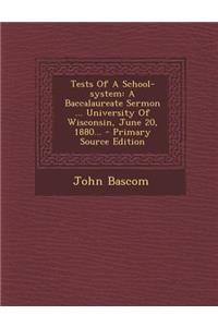 Tests of a School-System: A Baccalaureate Sermon ... University of Wisconsin, June 20, 1880... - Primary Source Edition