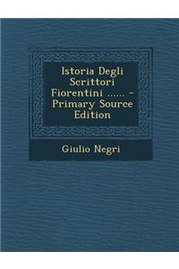 Istoria Degli Scrittori Fiorentini ......