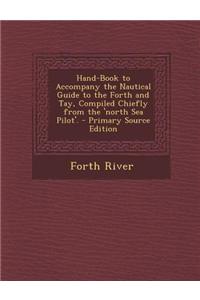Hand-Book to Accompany the Nautical Guide to the Forth and Tay, Compiled Chiefly from the 'North Sea Pilot'. - Primary Source Edition
