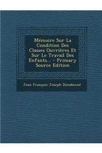 Memoire Sur La Condition Des Classes Ouvrieres Et Sur Le Travail Des Enfants...
