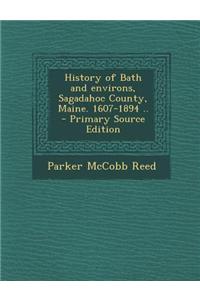 History of Bath and Environs, Sagadahoc County, Maine. 1607-1894 ..
