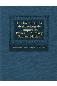 Les Incas; Ou, La Destruction de L'Empire Du Perou