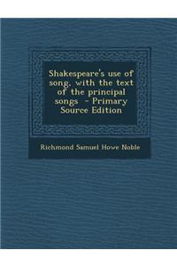 Shakespeare's Use of Song, with the Text of the Principal Songs - Primary Source Edition