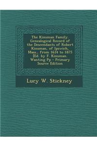 The Kinsman Family. Genealogical Record of the Descendants of Robert Kinsman, of Ipswich, Mass., from 1634 to 1875 [Ed. by F. Kinsman. Wanting Pp