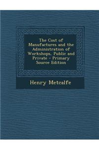 The Cost of Manufactures and the Administration of Workshops, Public and Private