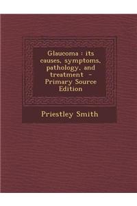 Glaucoma: Its Causes, Symptoms, Pathology, and Treatment