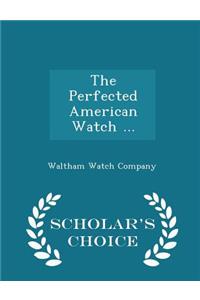 The Perfected American Watch ... - Scholar's Choice Edition