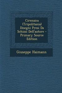 Cirenaica (Tripolitania) Disegni Presi Da Schizzi Dell'autore - Primary Source Edition