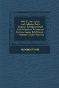 Gaii Et Iustiniani Institutiones Iuris Romani