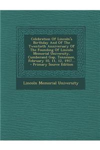 Celebration of Lincoln's Birthday and of the Twentieth Anniversary of the Founding of Lincoln Memorial University, Cumberand Gap, Tennessee, February 10, 11, 12, 1917...