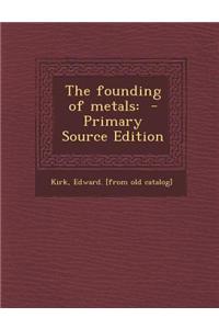 The Founding of Metals: - Primary Source Edition
