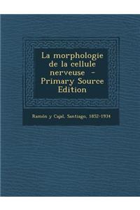 Morphologie de La Cellule Nerveuse - Primary Source Edition
