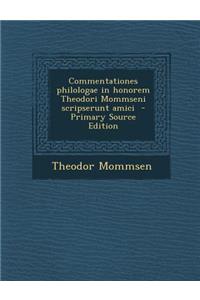 Commentationes Philologae in Honorem Theodori Mommseni Scripserunt Amici - Primary Source Edition