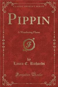 Pippin: A Wandering Flame (Classic Reprint)