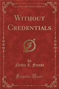 Without Credentials (Classic Reprint)